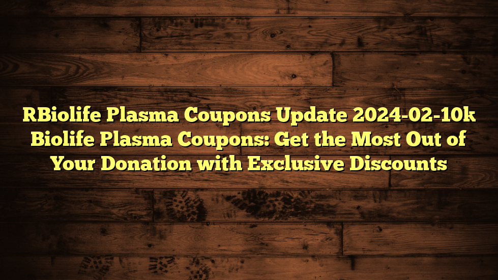 [Biolife Plasma Coupons Update 2024-02-10] Biolife Plasma Coupons: Get the Most Out of Your Donation with Exclusive Discounts