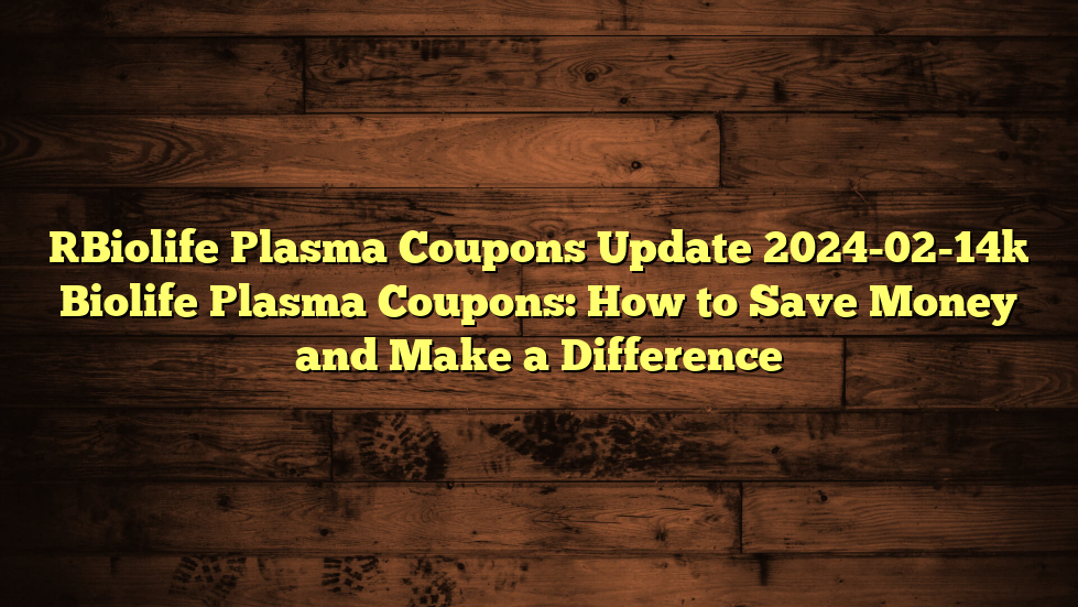 [Biolife Plasma Coupons Update 2024-02-14] Biolife Plasma Coupons: How to Save Money and Make a Difference