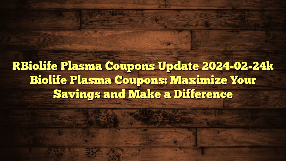 [Biolife Plasma Coupons Update 2024-02-24] Biolife Plasma Coupons: Maximize Your Savings and Make a Difference