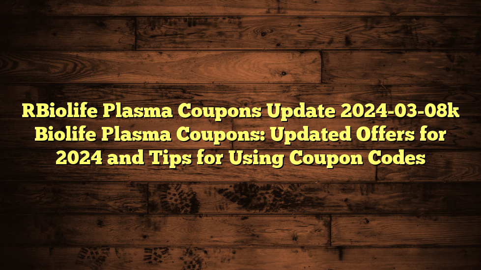 [Biolife Plasma Coupons Update 2024-03-08] Biolife Plasma Coupons: Updated Offers for 2024 and Tips for Using Coupon Codes