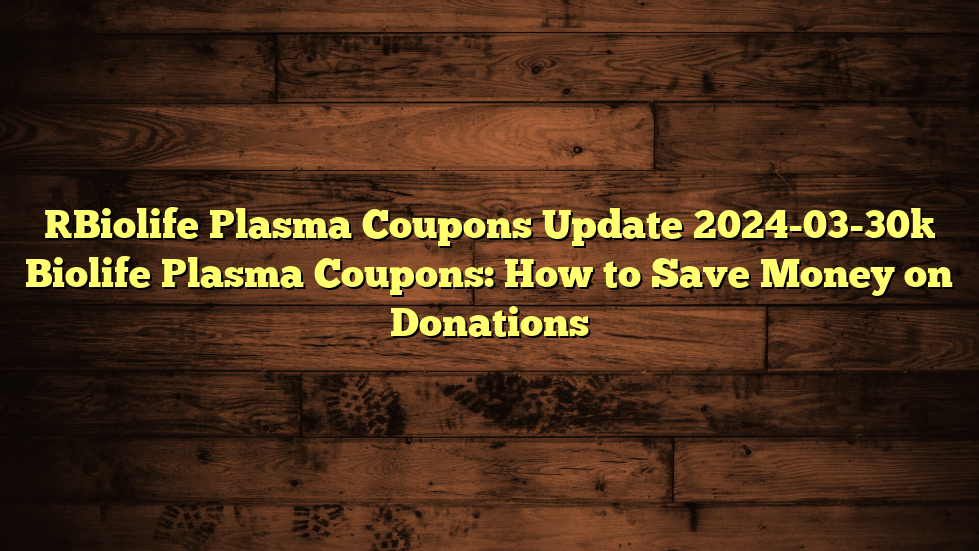 [Biolife Plasma Coupons Update 2024-03-30] Biolife Plasma Coupons: How to Save Money on Donations