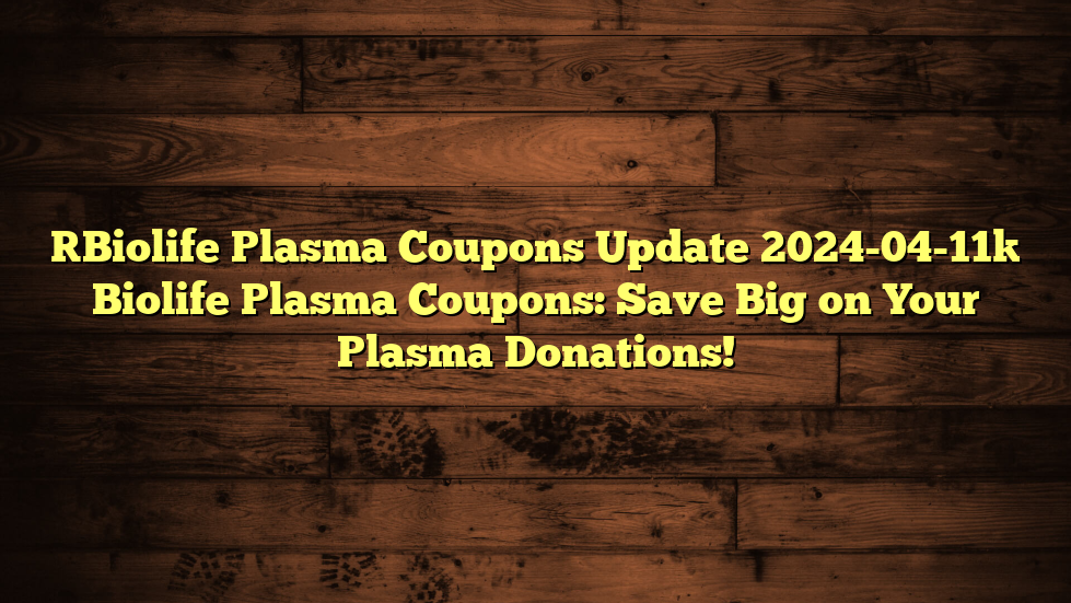 [Biolife Plasma Coupons Update 2024-04-11] Biolife Plasma Coupons: Save Big on Your Plasma Donations!
