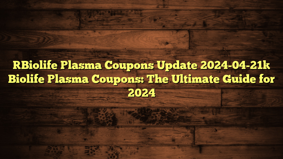 [Biolife Plasma Coupons Update 2024-04-21] Biolife Plasma Coupons: The Ultimate Guide for 2024