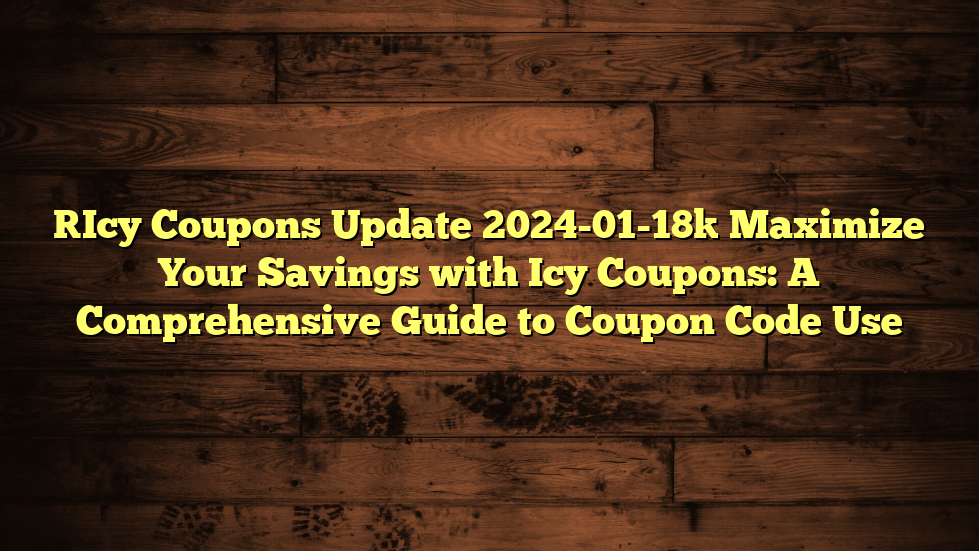 [Icy Coupons Update 2024-01-18] Maximize Your Savings with Icy Coupons: A Comprehensive Guide to Coupon Code Use