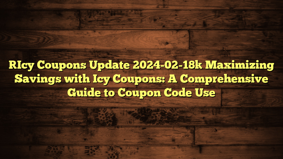 [Icy Coupons Update 2024-02-18] Maximizing Savings with Icy Coupons: A Comprehensive Guide to Coupon Code Use