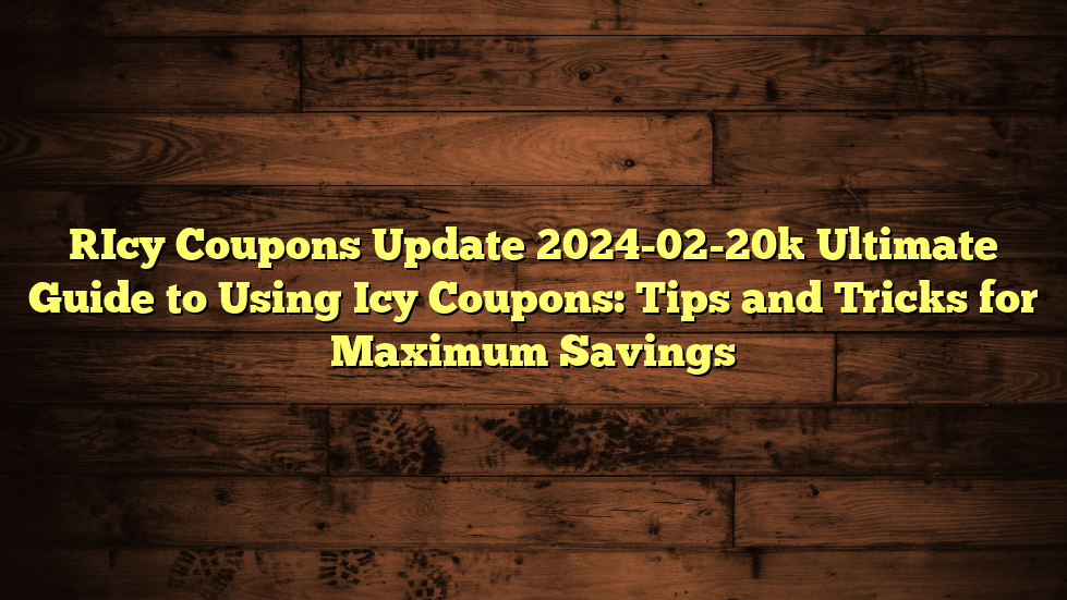 [Icy Coupons Update 2024-02-20] Ultimate Guide to Using Icy Coupons: Tips and Tricks for Maximum Savings