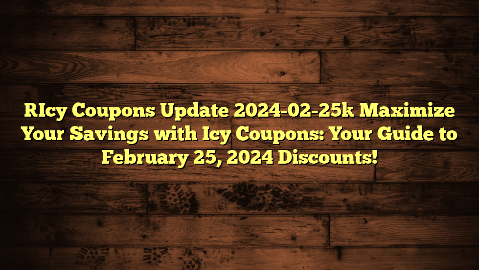 [Icy Coupons Update 2024-02-25] Maximize Your Savings with Icy Coupons: Your Guide to February 25, 2024 Discounts!
