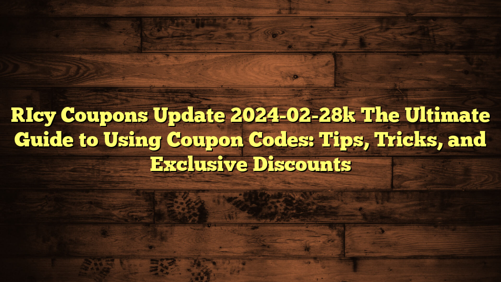 [Icy Coupons Update 2024-02-28] The Ultimate Guide to Using Coupon Codes: Tips, Tricks, and Exclusive Discounts