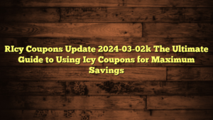 [Icy Coupons Update 2024-03-02] The Ultimate Guide to Using Icy Coupons for Maximum Savings