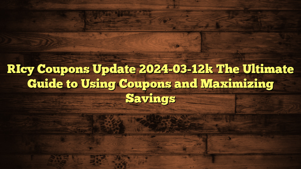 [Icy Coupons Update 2024-03-12] The Ultimate Guide to Using Coupons and Maximizing Savings