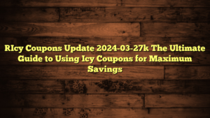 [Icy Coupons Update 2024-03-27] The Ultimate Guide to Using Icy Coupons for Maximum Savings