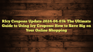 [Icy Coupons Update 2024-04-03] The Ultimate Guide to Using Icy Coupons: How to Save Big on Your Online Shopping