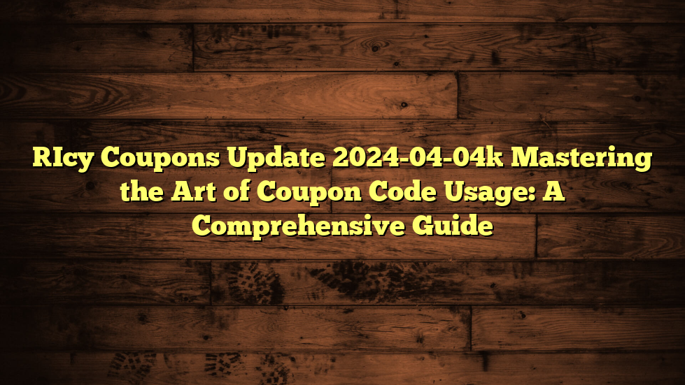 [Icy Coupons Update 2024-04-04] Mastering the Art of Coupon Code Usage: A Comprehensive Guide