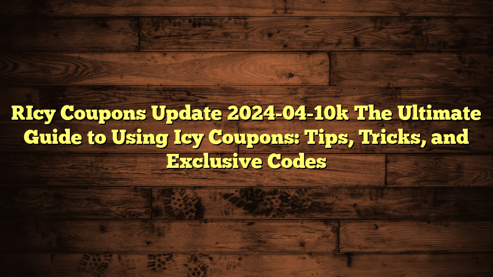 [Icy Coupons Update 2024-04-10] The Ultimate Guide to Using Icy Coupons: Tips, Tricks, and Exclusive Codes