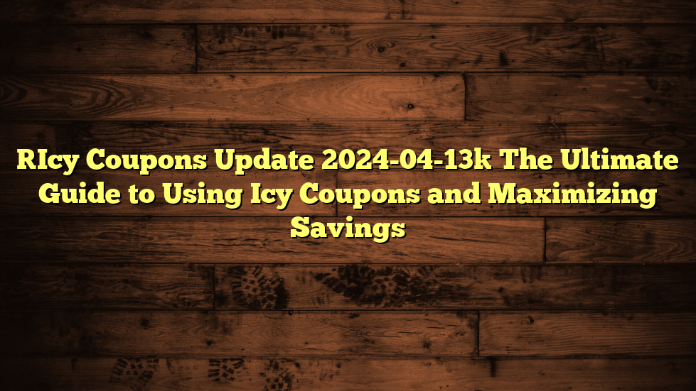 [Icy Coupons Update 2024-04-13] The Ultimate Guide to Using Icy Coupons and Maximizing Savings