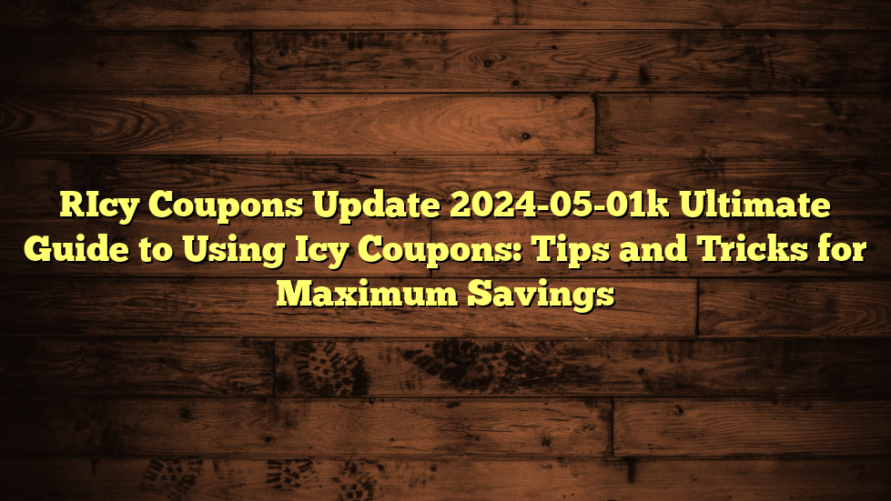 [Icy Coupons Update 2024-05-01] Ultimate Guide to Using Icy Coupons: Tips and Tricks for Maximum Savings
