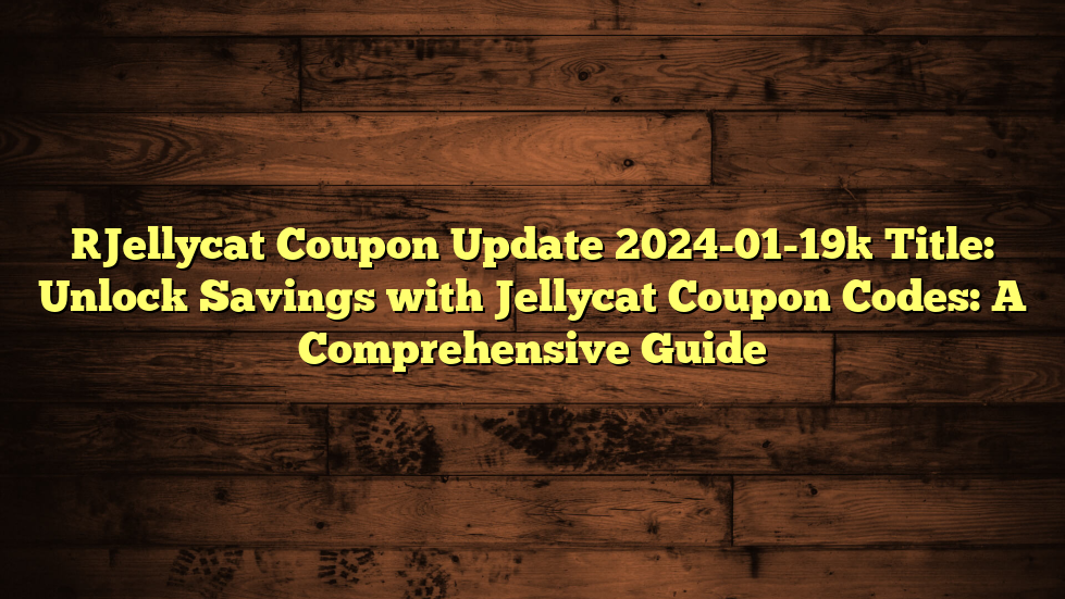 [Jellycat Coupon Update 2024-01-19] Title: Unlock Savings with Jellycat Coupon Codes: A Comprehensive Guide