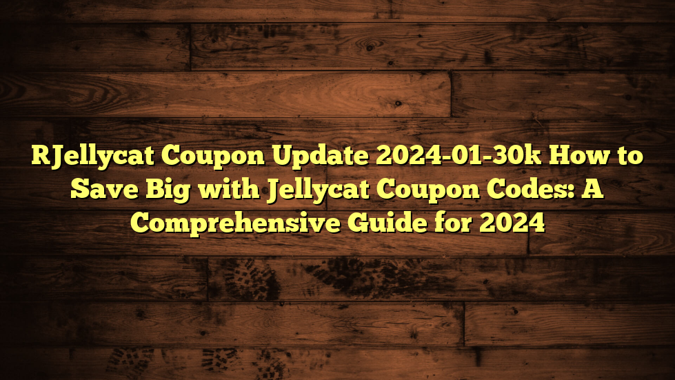 [Jellycat Coupon Update 2024-01-30] How to Save Big with Jellycat Coupon Codes: A Comprehensive Guide for 2024