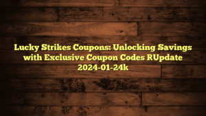 Lucky Strikes Coupons: Unlocking Savings with Exclusive Coupon Codes [Update 2024-01-24]