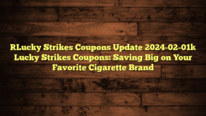 [Lucky Strikes Coupons Update 2024-02-01] Lucky Strikes Coupons: Saving Big on Your Favorite Cigarette Brand