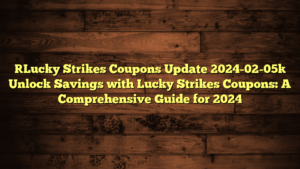 [Lucky Strikes Coupons Update 2024-02-05] Unlock Savings with Lucky Strikes Coupons: A Comprehensive Guide for 2024