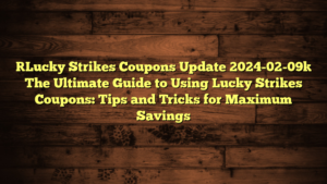 [Lucky Strikes Coupons Update 2024-02-09] The Ultimate Guide to Using Lucky Strikes Coupons: Tips and Tricks for Maximum Savings