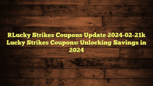 [Lucky Strikes Coupons Update 2024-02-21] Lucky Strikes Coupons: Unlocking Savings in 2024
