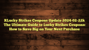 [Lucky Strikes Coupons Update 2024-02-22] The Ultimate Guide to Lucky Strikes Coupons: How to Save Big on Your Next Purchase