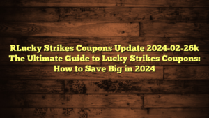 [Lucky Strikes Coupons Update 2024-02-26] The Ultimate Guide to Lucky Strikes Coupons: How to Save Big in 2024