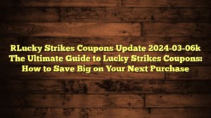 [Lucky Strikes Coupons Update 2024-03-06] The Ultimate Guide to Lucky Strikes Coupons: How to Save Big on Your Next Purchase