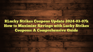 [Lucky Strikes Coupons Update 2024-03-07] How to Maximize Savings with Lucky Strikes Coupons: A Comprehensive Guide