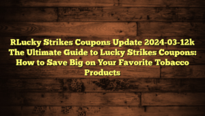 [Lucky Strikes Coupons Update 2024-03-12] The Ultimate Guide to Lucky Strikes Coupons: How to Save Big on Your Favorite Tobacco Products