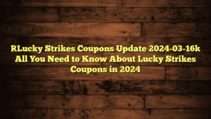 [Lucky Strikes Coupons Update 2024-03-16] All You Need to Know About Lucky Strikes Coupons in 2024