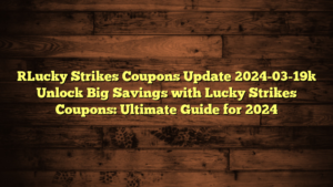[Lucky Strikes Coupons Update 2024-03-19] Unlock Big Savings with Lucky Strikes Coupons: Ultimate Guide for 2024