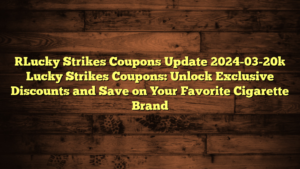 [Lucky Strikes Coupons Update 2024-03-20] Lucky Strikes Coupons: Unlock Exclusive Discounts and Save on Your Favorite Cigarette Brand