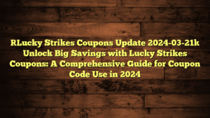 [Lucky Strikes Coupons Update 2024-03-21] Unlock Big Savings with Lucky Strikes Coupons: A Comprehensive Guide for Coupon Code Use in 2024