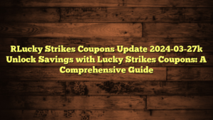 [Lucky Strikes Coupons Update 2024-03-27] Unlock Savings with Lucky Strikes Coupons: A Comprehensive Guide