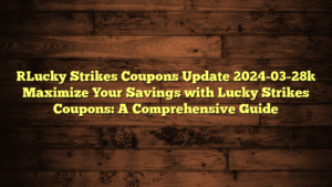 [Lucky Strikes Coupons Update 2024-03-28] Maximize Your Savings with Lucky Strikes Coupons: A Comprehensive Guide