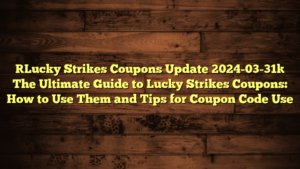 [Lucky Strikes Coupons Update 2024-03-31] The Ultimate Guide to Lucky Strikes Coupons: How to Use Them and Tips for Coupon Code Use