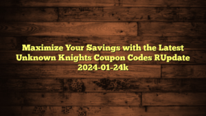 Maximize Your Savings with the Latest Unknown Knights Coupon Codes [Update 2024-01-24]