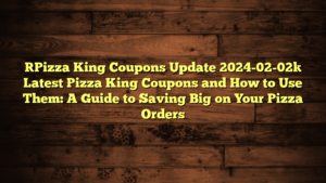 [Pizza King Coupons Update 2024-02-02] Latest Pizza King Coupons and How to Use Them: A Guide to Saving Big on Your Pizza Orders