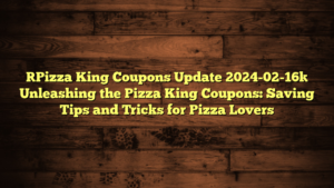 [Pizza King Coupons Update 2024-02-16] Unleashing the Pizza King Coupons: Saving Tips and Tricks for Pizza Lovers