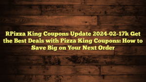 [Pizza King Coupons Update 2024-02-17] Get the Best Deals with Pizza King Coupons: How to Save Big on Your Next Order