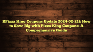 [Pizza King Coupons Update 2024-02-21] How to Save Big with Pizza King Coupons: A Comprehensive Guide