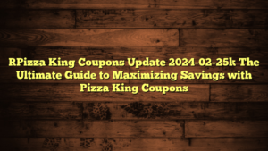 [Pizza King Coupons Update 2024-02-25] The Ultimate Guide to Maximizing Savings with Pizza King Coupons