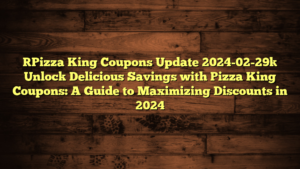 [Pizza King Coupons Update 2024-02-29] Unlock Delicious Savings with Pizza King Coupons: A Guide to Maximizing Discounts in 2024