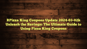 [Pizza King Coupons Update 2024-03-02] Unleash the Savings: The Ultimate Guide to Using Pizza King Coupons