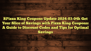 [Pizza King Coupons Update 2024-03-04] Get Your Slice of Savings with Pizza King Coupons: A Guide to Discount Codes and Tips for Optimal Savings