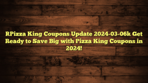 [Pizza King Coupons Update 2024-03-06] Get Ready to Save Big with Pizza King Coupons in 2024!