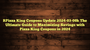 [Pizza King Coupons Update 2024-03-08] The Ultimate Guide to Maximizing Savings with Pizza King Coupons in 2024